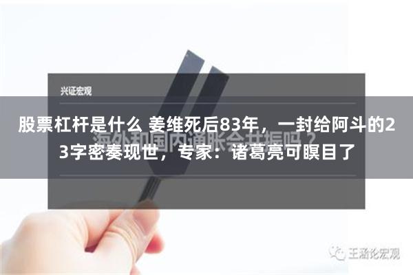 股票杠杆是什么 姜维死后83年，一封给阿斗的23字密奏现世，专家：诸葛亮可瞑目了