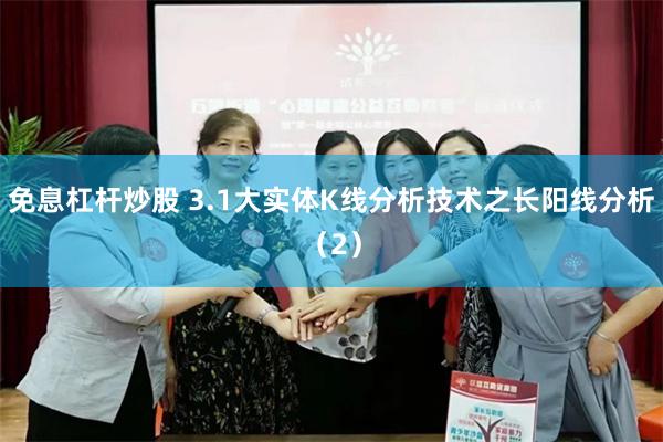免息杠杆炒股 3.1大实体K线分析技术之长阳线分析（2）