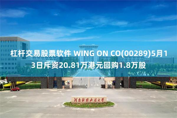 杠杆交易股票软件 WING ON CO(00289)5月13日斥资20.81万港元回购1.8万股