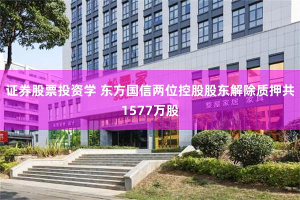 证券股票投资学 东方国信两位控股股东解除质押共1577万股