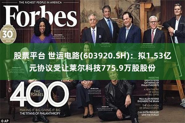 股票平台 世运电路(603920.SH)：拟1.53亿元协议受让莱尔科技775.9万股股份