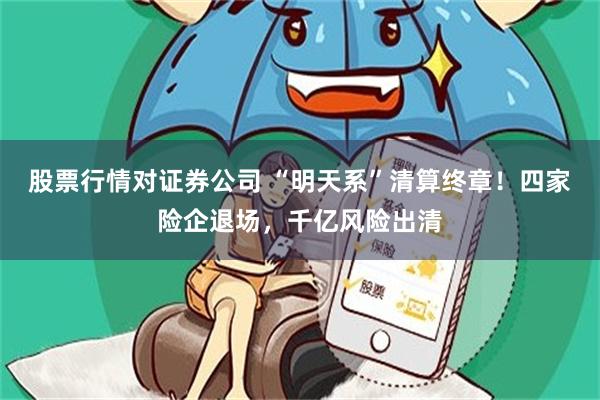 股票行情对证券公司 “明天系”清算终章！四家险企退场，千亿风险出清