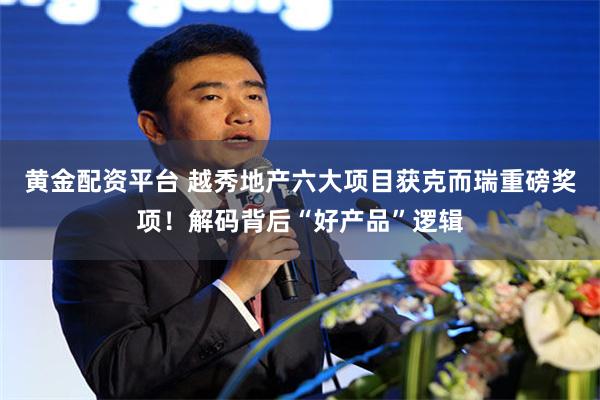 黄金配资平台 越秀地产六大项目获克而瑞重磅奖项！解码背后“好产品”逻辑