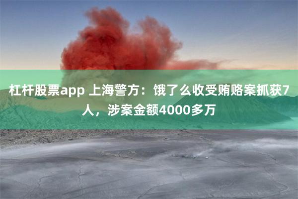 杠杆股票app 上海警方：饿了么收受贿赂案抓获7人，涉案金额4000多万
