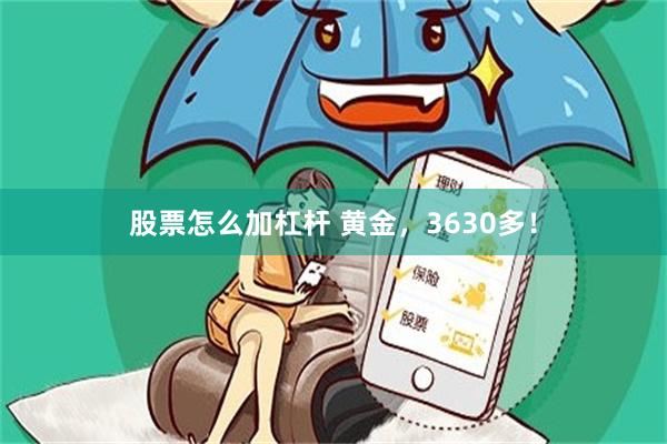股票怎么加杠杆 黄金，3630多！