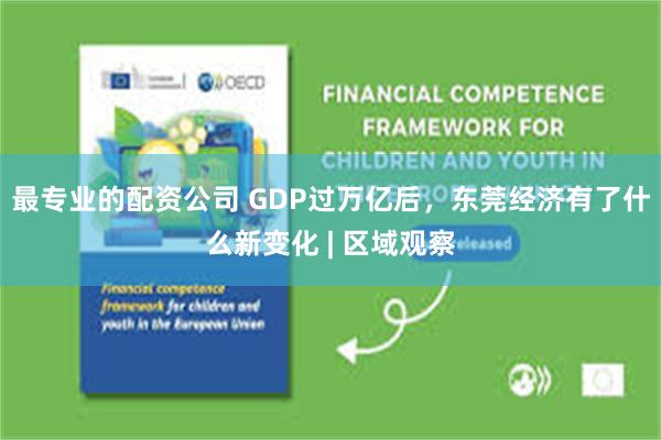 最专业的配资公司 GDP过万亿后，东莞经济有了什么新变化 | 区域观察