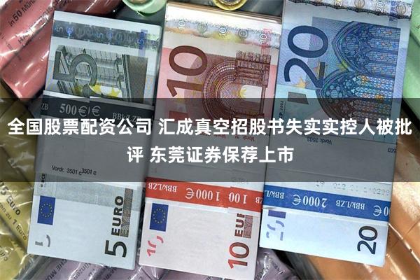 全国股票配资公司 汇成真空招股书失实实控人被批评 东莞证券保荐上市