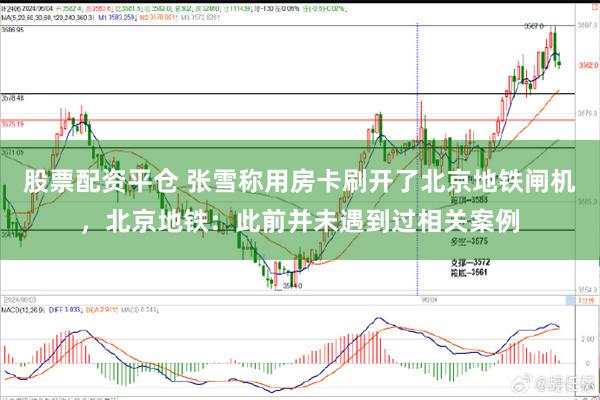 股票配资平仓 张雪称用房卡刷开了北京地铁闸机，北京地铁：此前并未遇到过相关案例