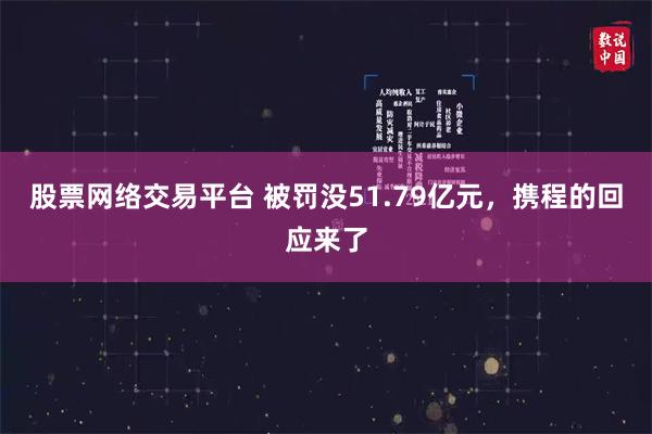 股票网络交易平台 被罚没51.79亿元，携程的回应来了