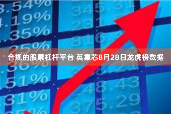 合规的股票杠杆平台 英集芯8月28日龙虎榜数据
