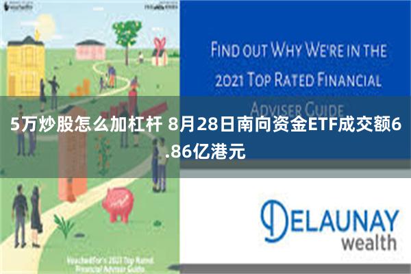 5万炒股怎么加杠杆 8月28日南向资金ETF成交额6.86亿港元