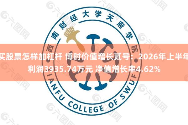 买股票怎样加杠杆 博时价值增长贰号：2026年上半年利润3935.74万元 净值增长率4.62%